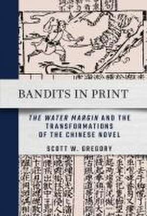 Bandits in Print – "The Water Margin" and the Transformations of the Chinese Novel de Scott W. Gregory