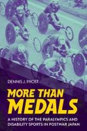 More Than Medals – A History of the Paralympics and Disability Sports in Postwar Japan de Dennis J. Frost