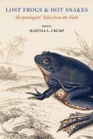 Lost Frogs and Hot Snakes – Herpetologists` Tales from the Field de Martha L. Crump