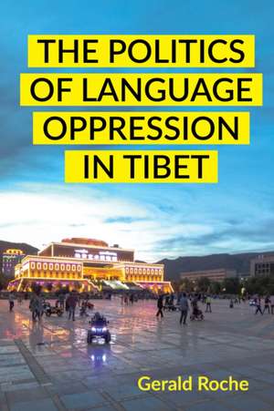 The Politics of Language Oppression in Tibet de Gerald Roche