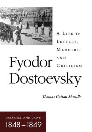 Fyodor Dostoevsky–Darkness and Dawn (1848–1849) – A Life in Letters, Memoirs, and Criticism de Thomas Gaiton Marullo