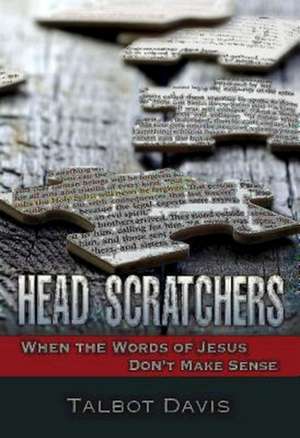 Head Scratchers: When the Words of Jesus Don't Make Sense de Talbot Alan Davis