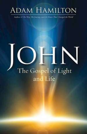 John: The Gospel of Light and Life de Adam Hamilton