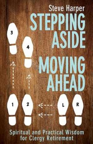 Stepping Aside, Moving Ahead: Spiritual and Practical Wisdom for Clergy Retirement de Steve Harper