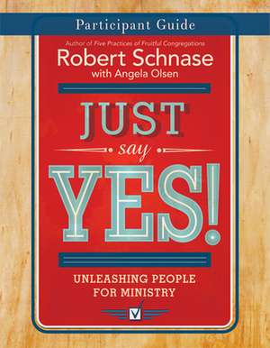 Just Say Yes! Participant Guide: Unleashing People for Ministry de Robert Schnase