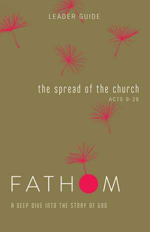 Fathom Bible Studies: The Spread of the Church Leader Guide (Acts 9-28) de Sara Galyon