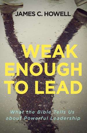 Weak Enough to Lead de James C. Howell