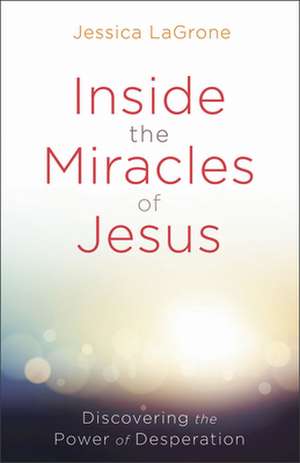 Inside the Miracles of Jesus de Jessica LaGrone