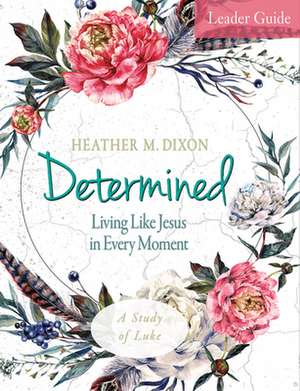 Determined - Women's Bible Study Leader Guide de Heather M Dixon