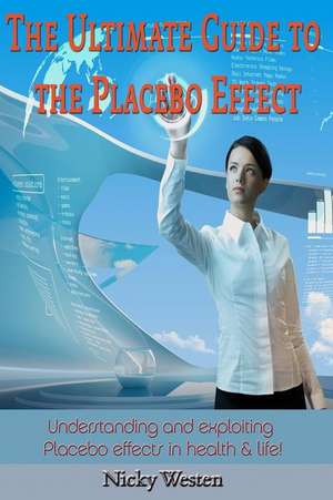 The Ultimate Guide to the Placebo Effect de Nicky J. Westen