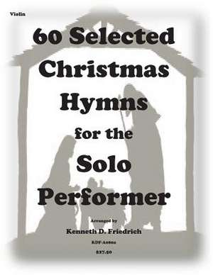 60 Selected Christmas Hymns for the Solo Performer-Violin Version de Kenneth D. Friedrich