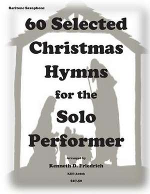 60 Selected Christmas Hymns for the Solo Performer-Bari Sax Version de Kenneth D. Friedrich