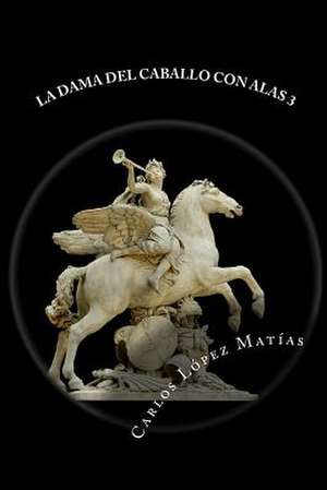 La Dama del Caballo Con Alas Libro 3 de Carlos Lopez Matias