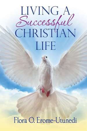 Living a Successful Christian Life de Flora O. Erome-Utunedi