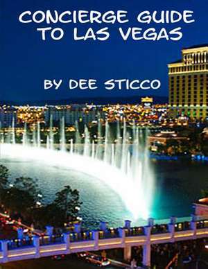 Concierge Guide to Las Vegas by Dee Sticco de Dee Sticco