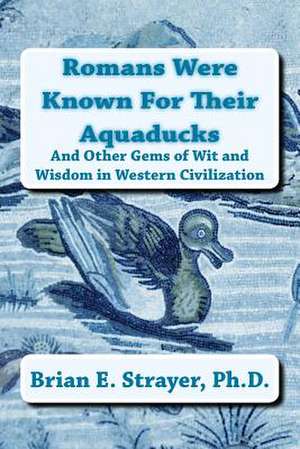 Romans Were Known for Their Aquaducks de Brian E. Strayer Ph. D.