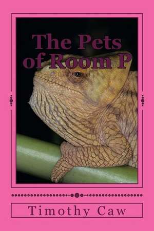 The Pets of Room P de Timothy Caw