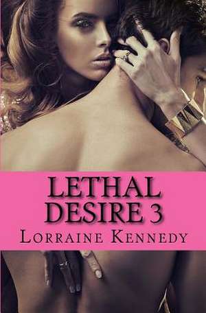 Lethal Desire 3 de Lorraine Kennedy