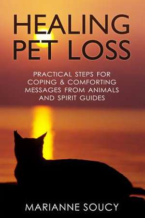 Healing Pet Loss de Marianne Soucy