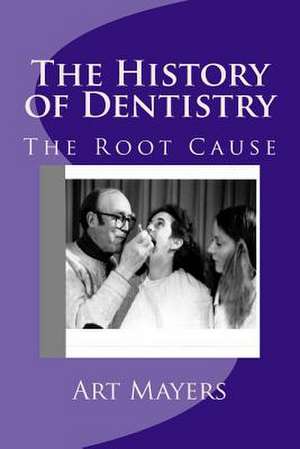 The History of Dentistry de Art Mayers