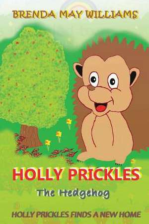 Holly Prickles Finds a New Home de Brenda May Williams