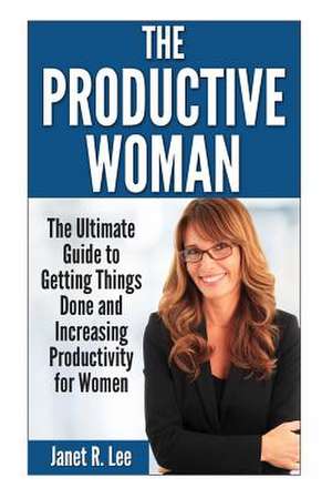 The Productive Woman de Janet R. Lee