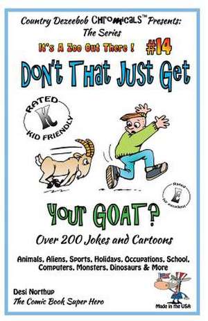 Don't That Just Get Your Goat - Over 200 Jokes + Cartoons Animals, Aliens, Sports, Holidays, Occupations, School, Computers, Monsters, Dinosaurs & Mor de Desi Northup