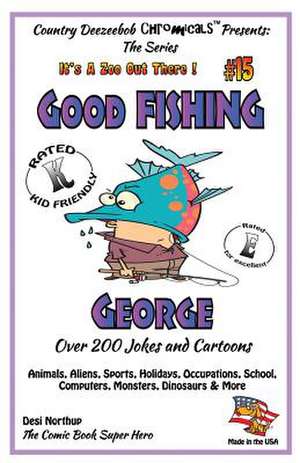 Good Fishing George - Over 200 Jokes + Cartoons - Animals, Aliens, Sports, Holidays, Occupations, School, Computers, Monsters, Dinosaurs & More - In B de Desi Northup