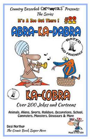 Abra-Ka-Dabra-Ka-Cobra - Over 200 Jokes + Cartoons - Animals, Aliens, Sports, Holidays, Occupations, School, Computers, Monsters, Dinosaurs & More - I de Desi Northup