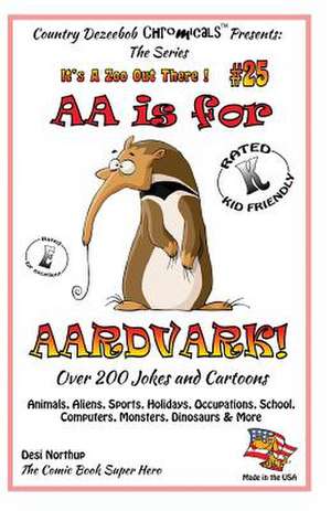 AA Is for Aardvark - Over 200 Jokes and Cartoons Animals, Aliens, Sports, Holidays, Occupations, School, Computers, Monsters, Dinosaurs & More in Blac de Desi Northup