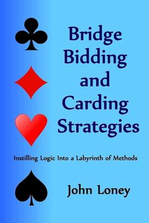 Bridge Bidding and Carding Strategies de John Loney