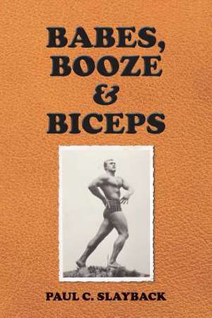 Babes, Booze & Biceps de Paul C. Slayback