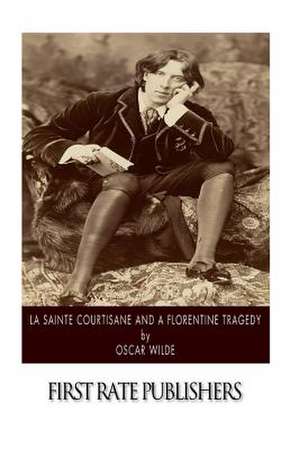 La Sainte Courtisane and a Florentine Tragedy de Oscar Wilde