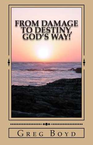 From Damage to Destiny, God's Way! de Greg Boyd