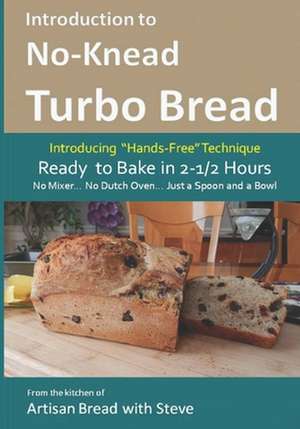 Introduction to No-Knead Turbo Bread (Ready to Bake in 2-1/2 Hours... No Mixer... No Dutch Oven... Just a Spoon and a Bowl) de Steve Gamelin