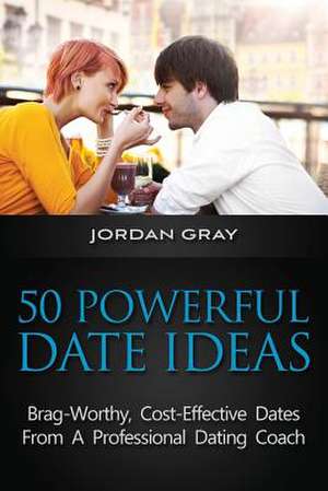 50 Powerful Date Ideas de Jordan Gray