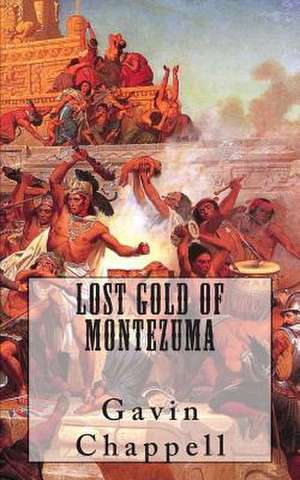 Lost Gold of Montezuma de Gavin Chappell