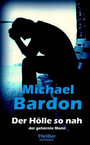 Der Holle So Nah de Herr Michael Bardon