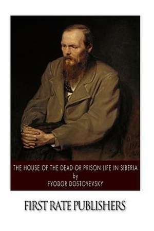 The House of the Dead or Prison Life in Siberia de Fyodor Dostoyevsky