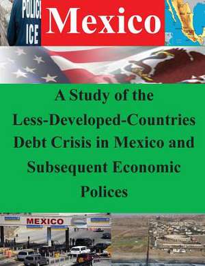 A Study of the Less-Developed-Countries Debt Crisis in Mexico and Subsequent Eco de Naval Postgraduate School