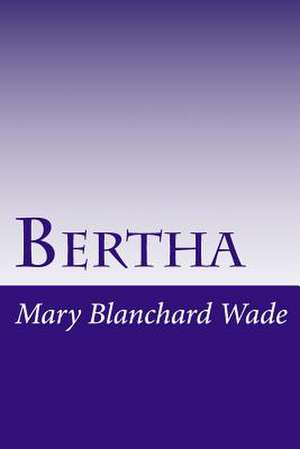 Bertha de Mary Hazelton Blanchard Wade