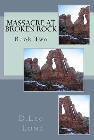 Massacre at Broken Rock - Book Two de D. Leo Lund