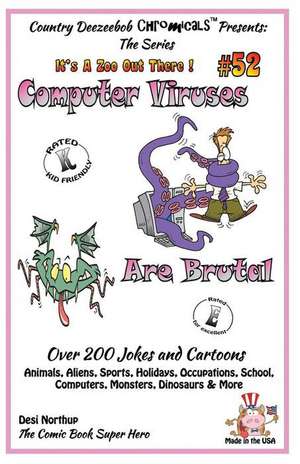 Computer Viruses Are Brutal - Over 200 Jokes and Cartoons Animals, Aliens, Sports, Holidays, Occupations, School, Computers, Monsters, Dinosaurs & Mor de Desi Northup