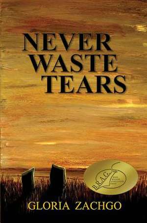 Never Waste Tears de Gloria Zachgo