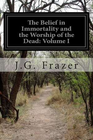 The Belief in Immortality and the Worship of the Dead de J. G. Frazer