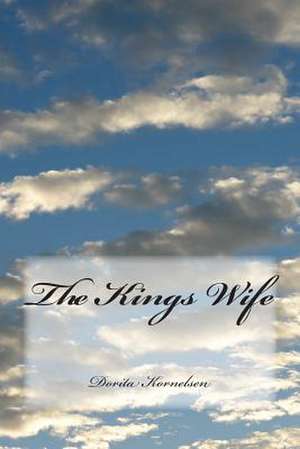 The Kings Wife de Dorita Lynn Kornelsen