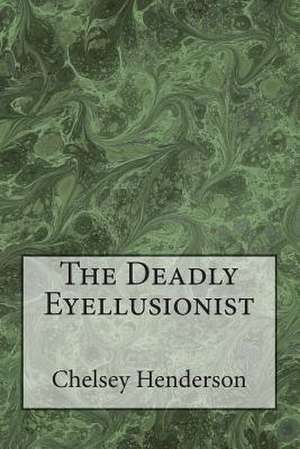 The Deadly Eyellusionist de Chelsey Nicole Henderson