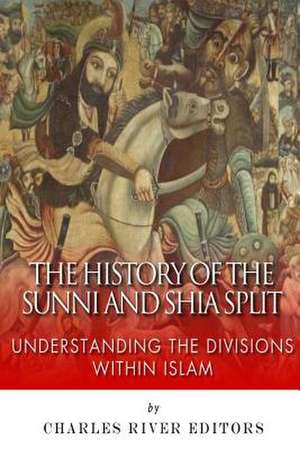 The History of the Sunni and Shia Split de Charles River Editors