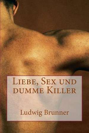 Liebe, Sex Und Dumme Killer de Ludwig Brunner