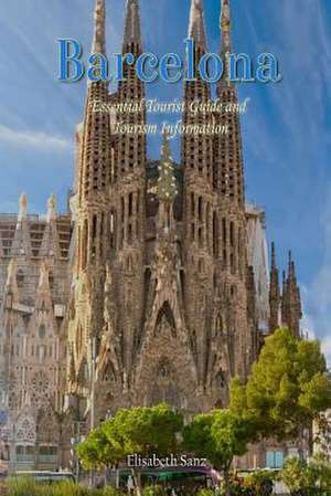 Barcelona Essential Tourist Guide and Tourism Information de Elisabeth Sanz